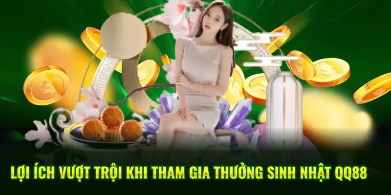 Lợi ích vượt trội khi tham gia thưởng sinh nhật QQ88